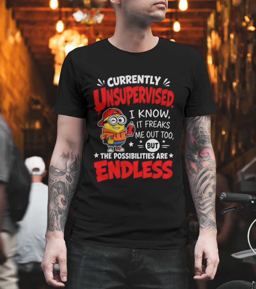 Currently Unsupervised I Know It Freaks Me Out Too But The Possibilities Are Endless T-Shirt