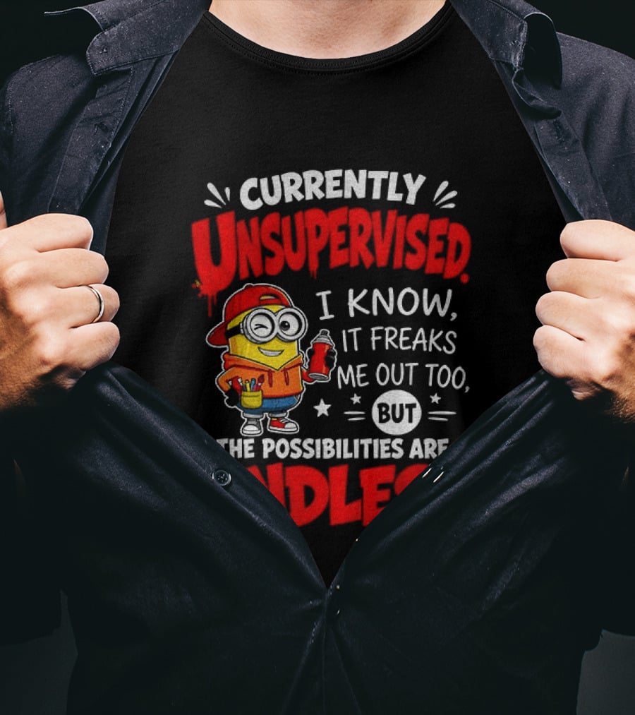 Currently Unsupervised I Know It Freaks Me Out Too But The Possibilities Are Endless T-Shirt