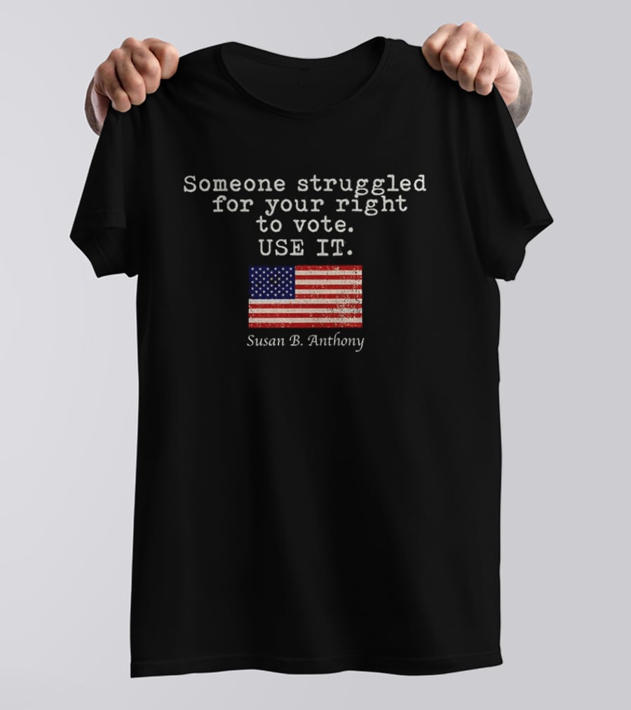 Susan B. Anthony Someone Struggled For Your Right To Vote Use It American Flag T-Shirt