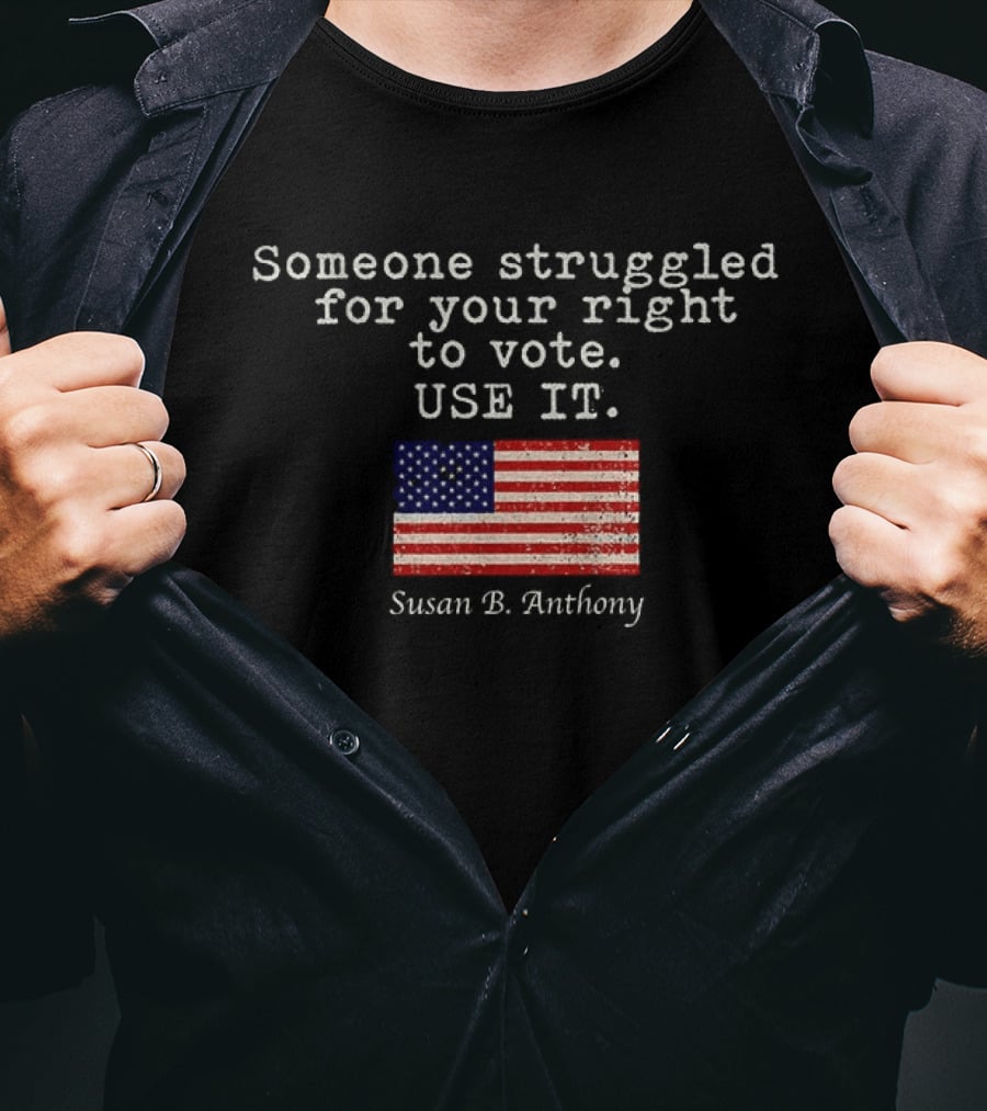 Susan B. Anthony Someone Struggled For Your Right To Vote Use It American Flag T-Shirt