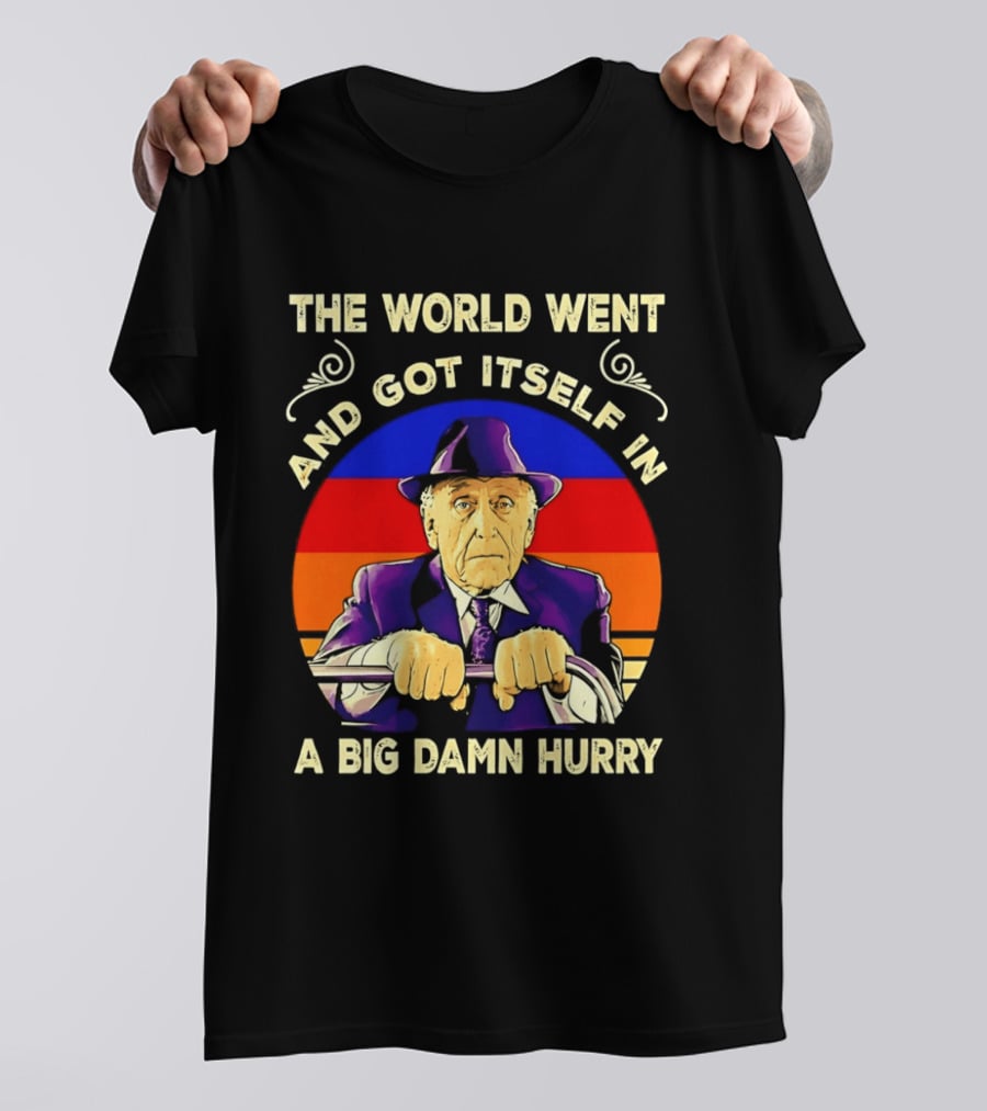 The World Went And Got Itself In A Big Damn Hurry T-Shirt