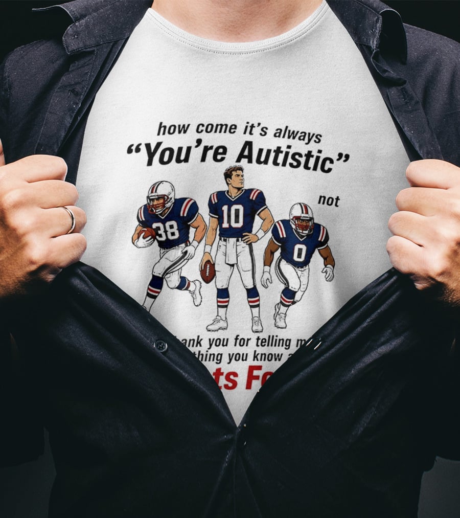 How Come It's Always You're Autistic Not Patriots Football T-Shirt