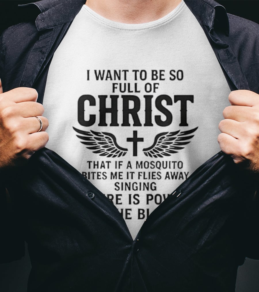 I Want To Be So Full Of Christ That If A Mosquito Bites Me It Flies Away Singing There Is Power In The Blood Cross Wings T-Shirt