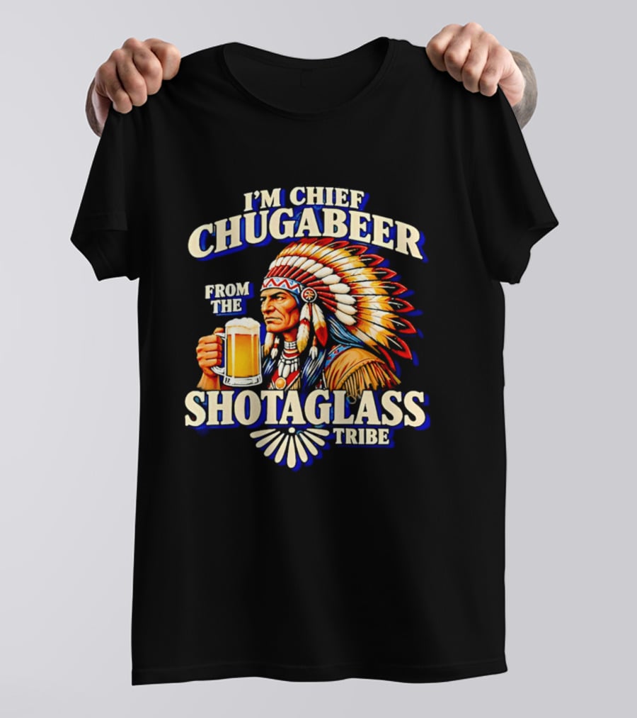 I'M Chief Chugabeer From The Shotaglass Tribe Native American Beer Drinking Humor T-Shirt