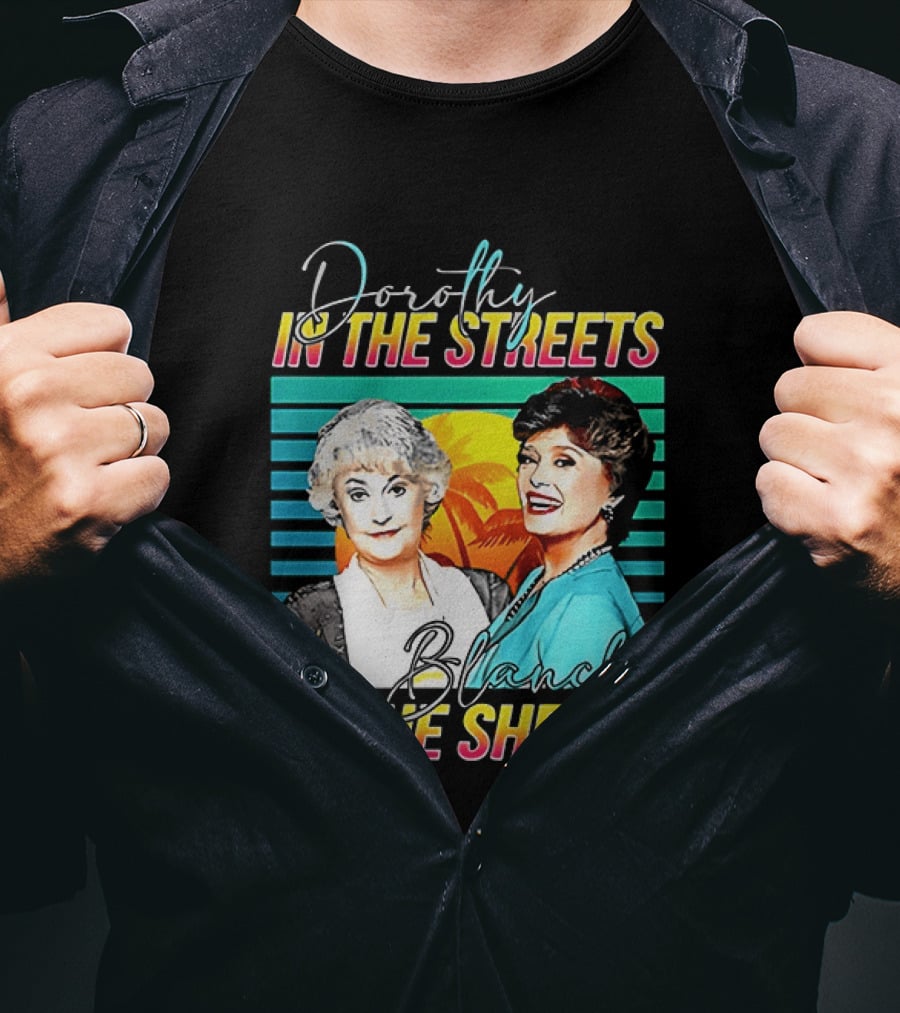 Dorothy In The Streets Blanche In The Sheets Colorful T-Shirt