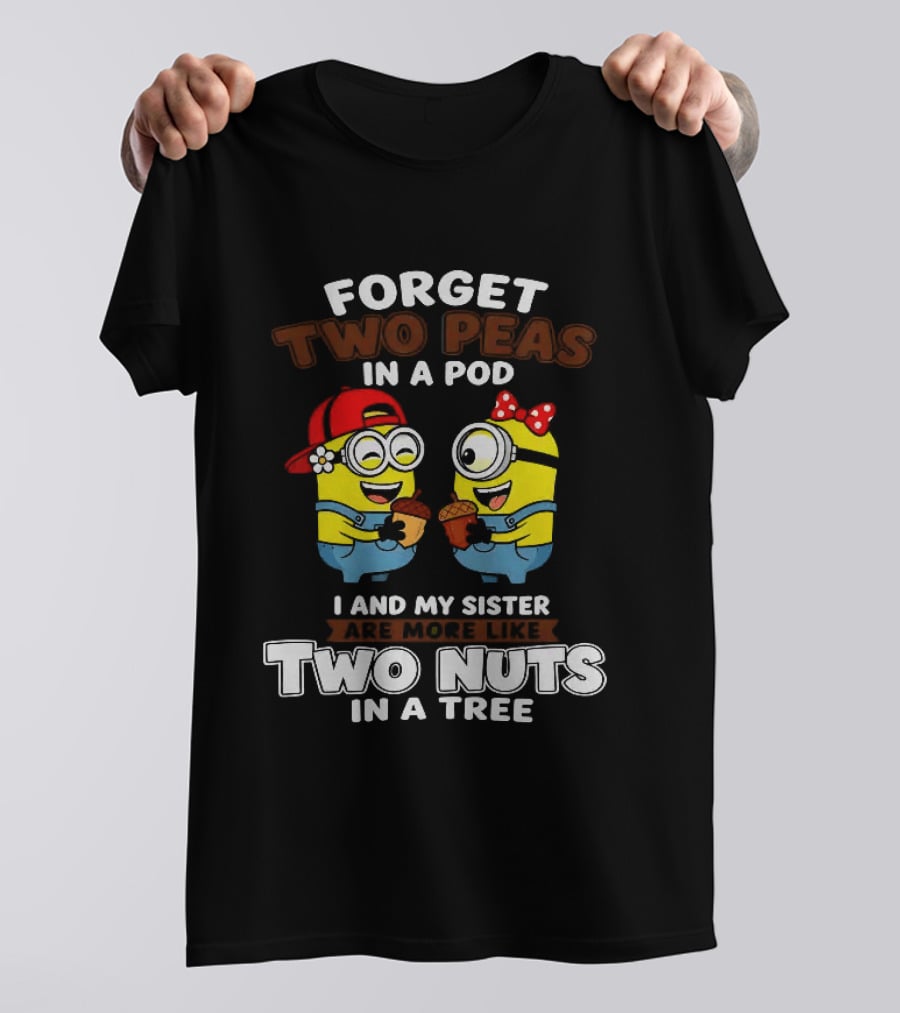 Forget Two Peas In A Pod I And My Sister Are More Like Two Nuts In A Tree Minions Siblings Cartoon T-Shirt