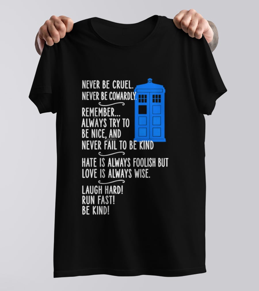 Never Be Cruel Never Be Cowardly Always Try To Be Nice Never Fail To Be Kind Hate Is Foolish Love Is Wise Doctor Who TARDIS T-Shirt