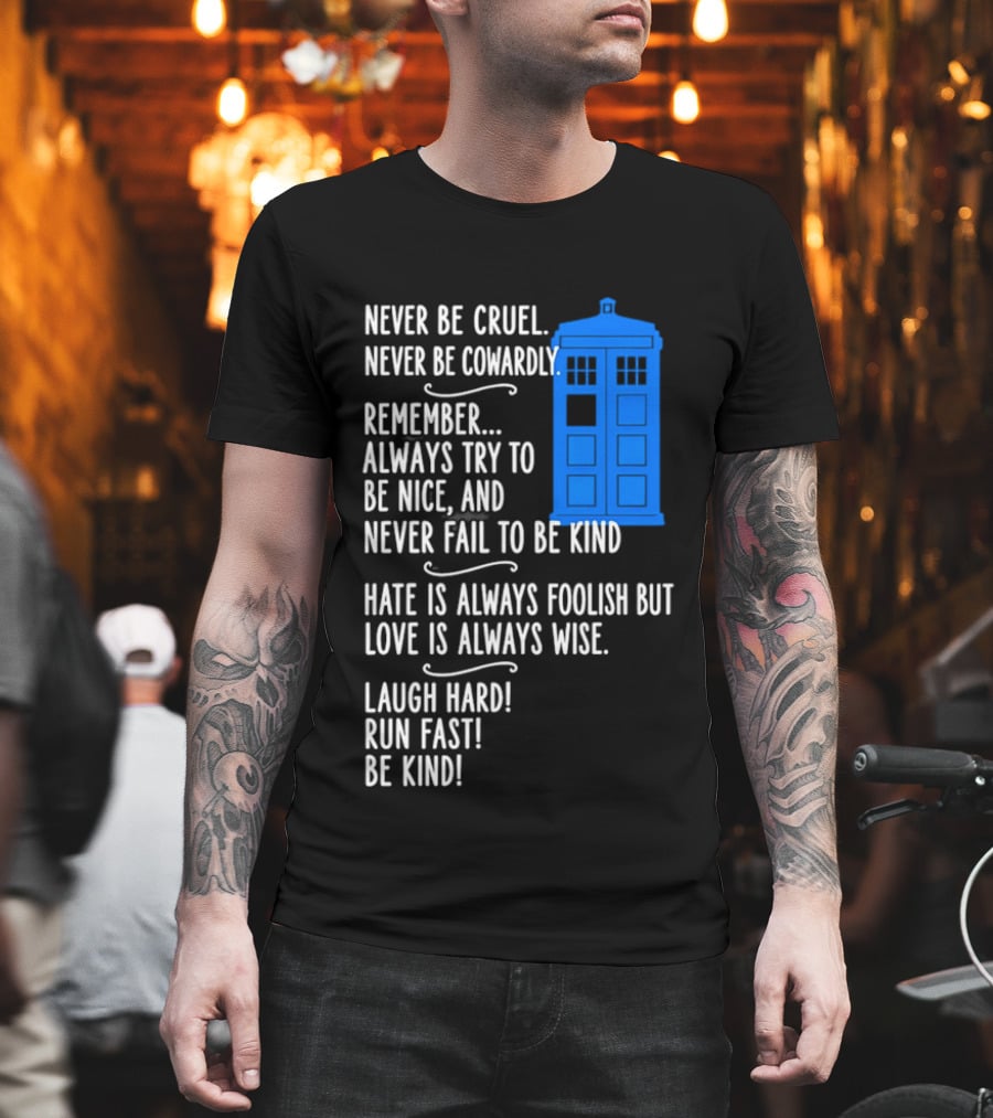 Never Be Cruel Never Be Cowardly Always Try To Be Nice Never Fail To Be Kind Hate Is Foolish Love Is Wise Doctor Who TARDIS T-Shirt
