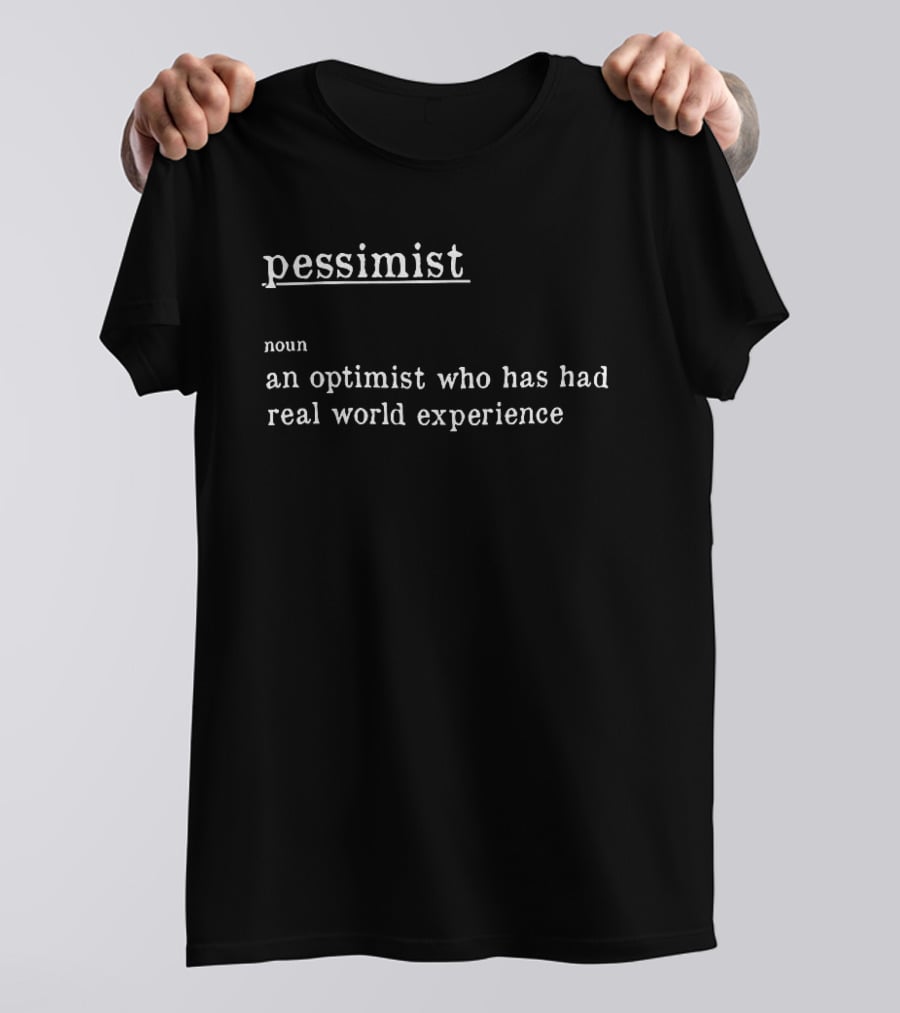 Pessimist Noun An Optimist Who Has Had Real World Experience T-Shirt
