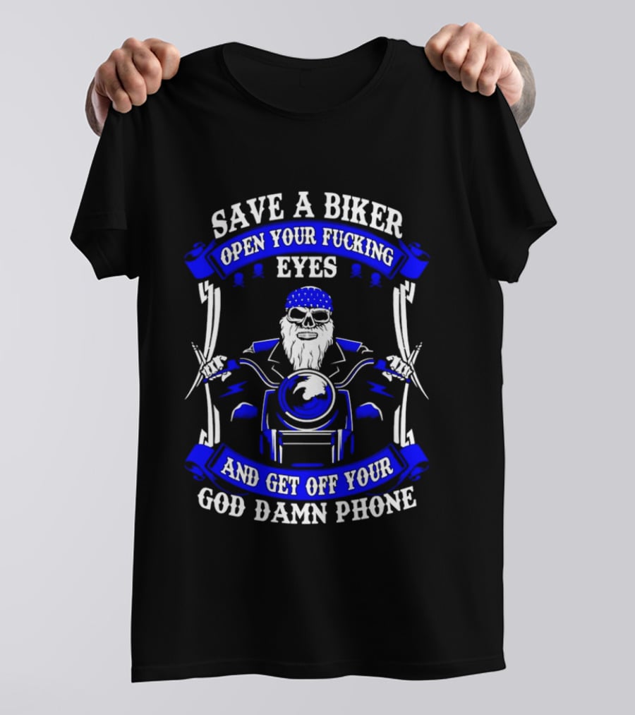 Save A Biker Open Your Fucking Eyes And Get Off Your God Damn Phone T-Shirt