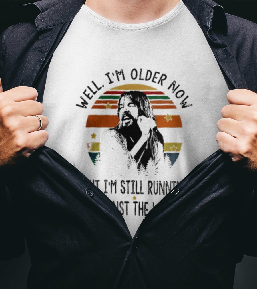 Well I'm Older Now But I'm Still Running Against The Wind T-Shirt