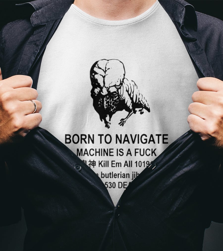 Born To Navigate Machine Is A Fuck Kill Em All 10191 I Am Butlerian Jihad 410757864530 Dead Robots T-Shirt