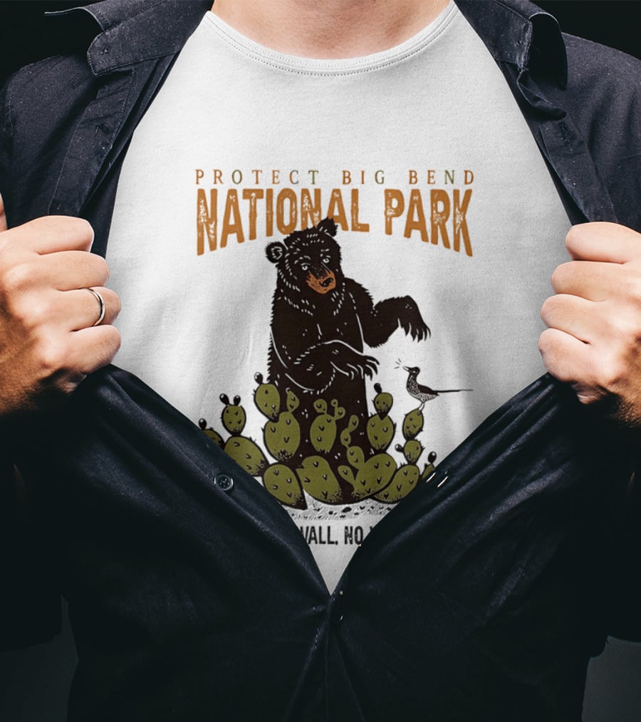 Protect Big Bend National Park Bear Cactus No Road No Wall No Wire No Way T-Shirt