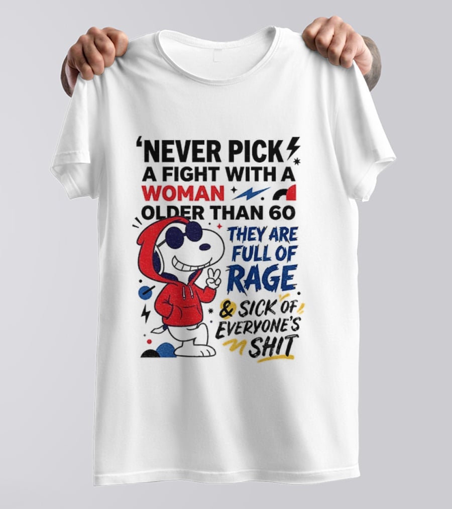 Snoopy Never Pick A Fight With A Woman Older Than 60 Full Of Rage And Sick Of Everyone's Shit T-Shirt