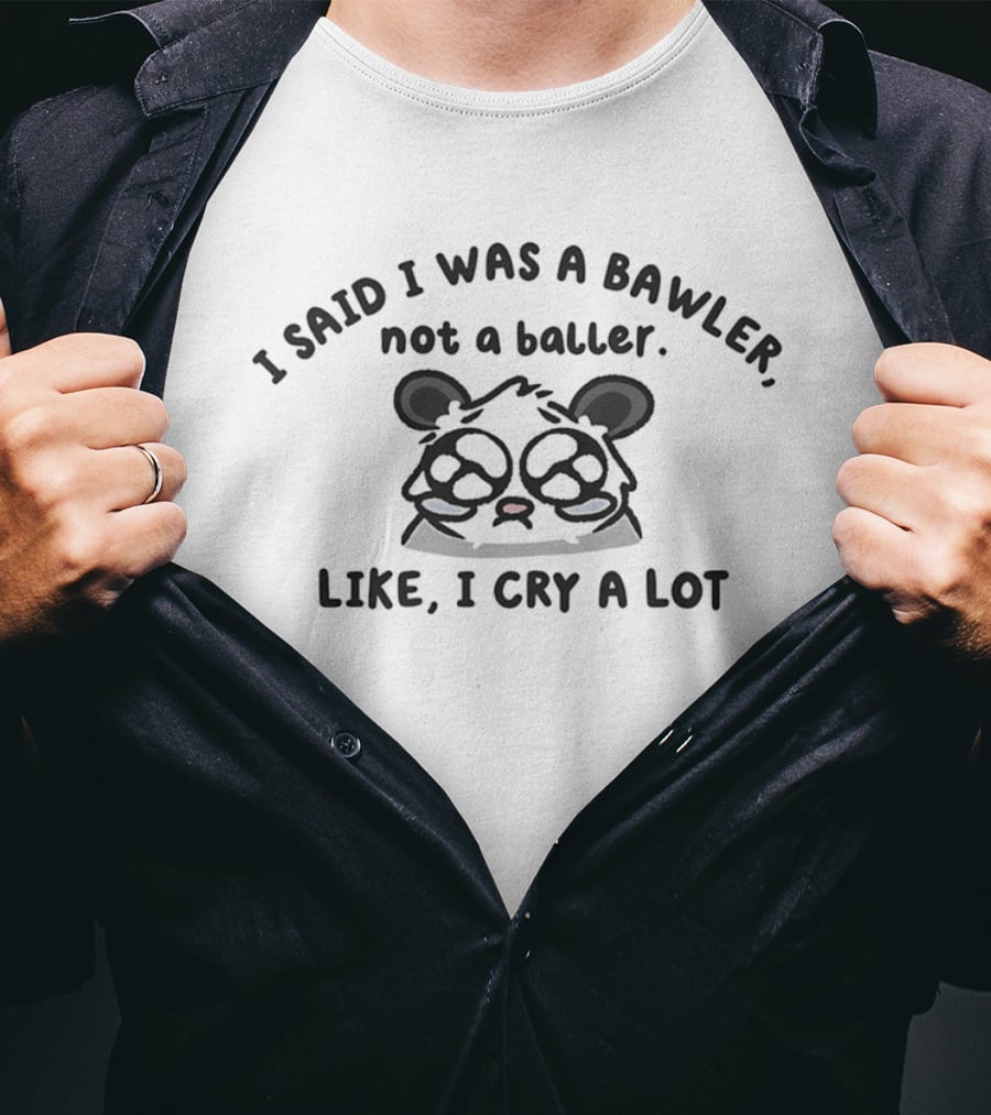 I Said I Was A Bawler Not A Baller Like I Cry A Lot Panda T-Shirt