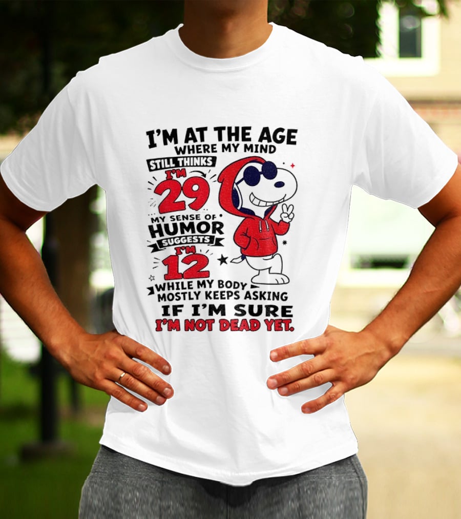 I'm At The Age Where My Mind Thinks I'm 29 Humor Suggests I'm 12 While My Body Mostly Keeps Asking If I'm Sure I'm Not Dead Yet T-Shirt