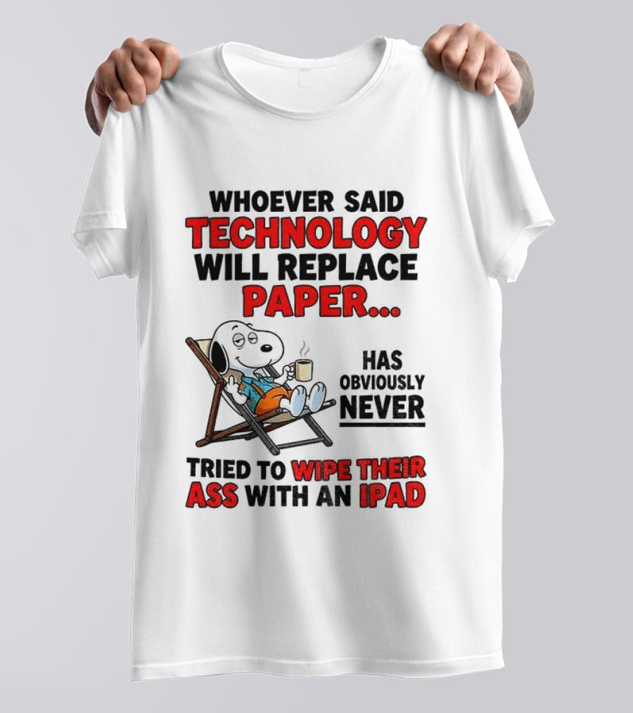Snoopy Sarcasm Whoever Said Technology Will Replace Paper Has Obviously Never Tried To Wipe Their Ass With An IPad T-Shirt
