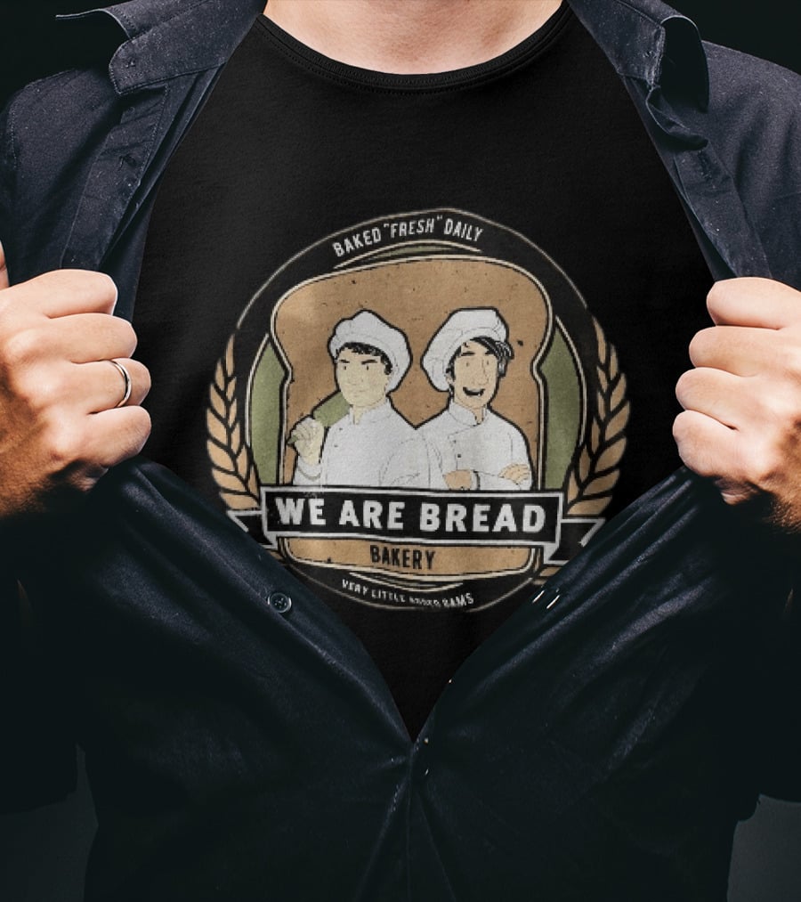 We Are Bread Bakery Baked Fresh Daily Very Little Sugar Or Jams T-Shirt