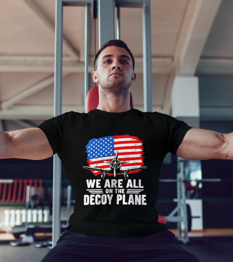 We Are All On The Decoy Plane American Flag Propeller Aircraft T-Shirt