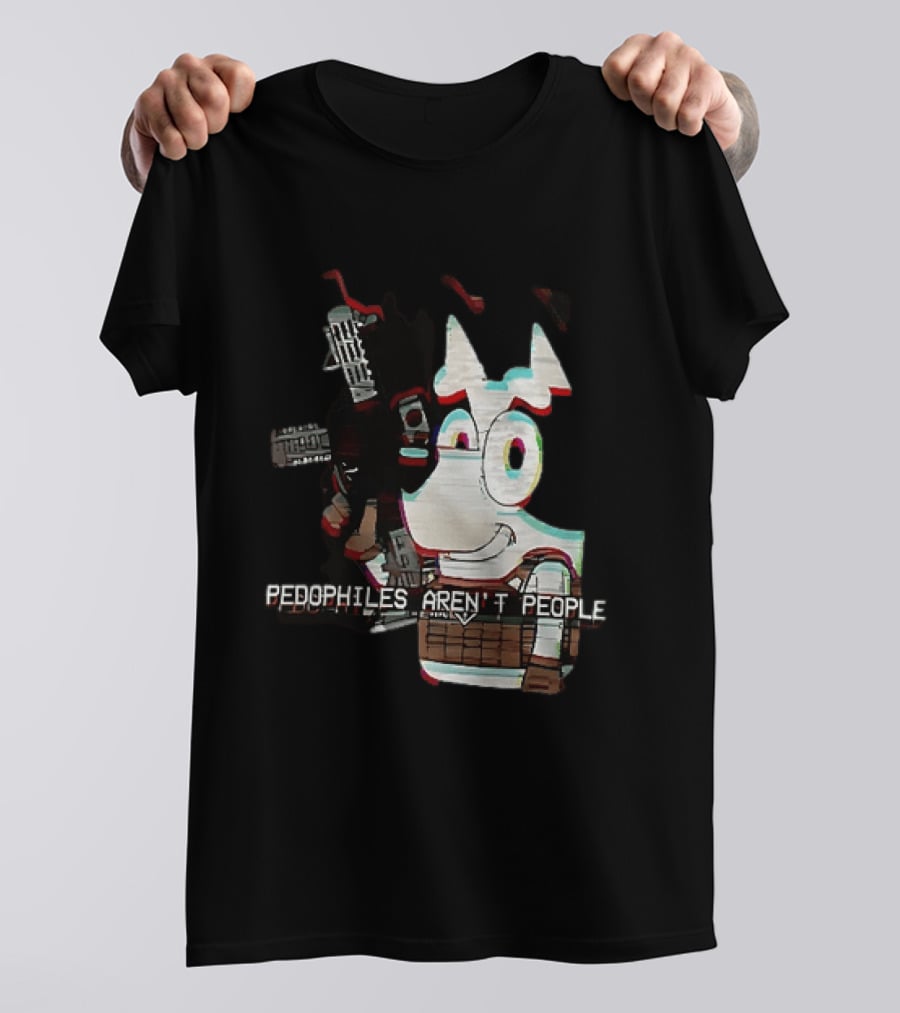 Bluey Pedophiles Aren’t People T-Shirt
