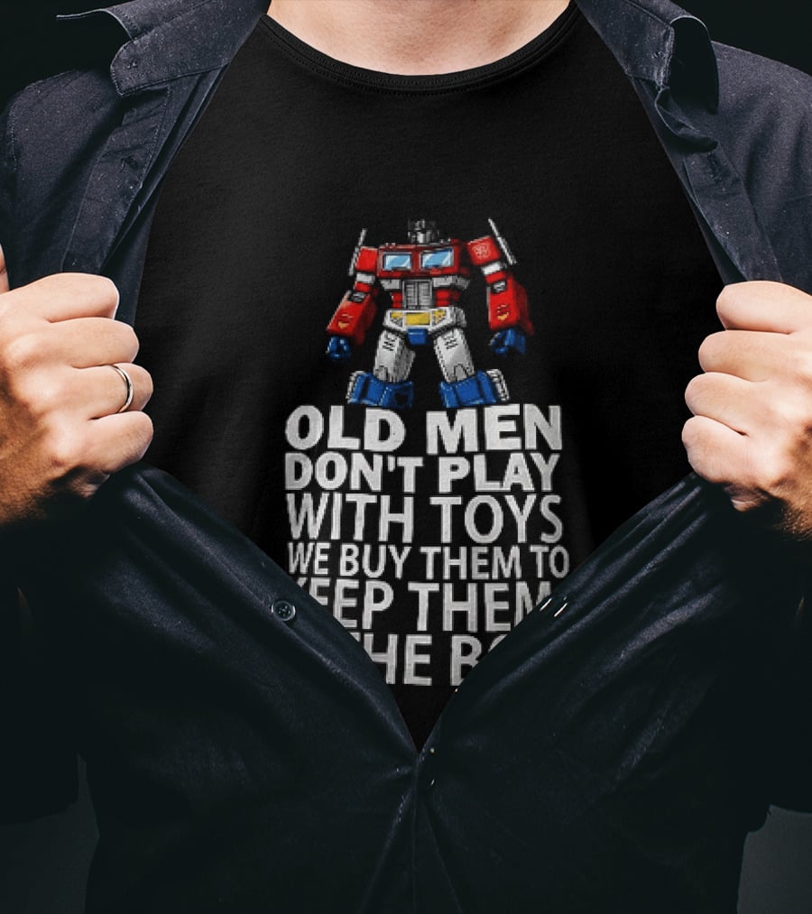 Old Men Don't Play With Toys We Buy Them To Keep Them In The Box Transformers Optimus Prime T-Shirt