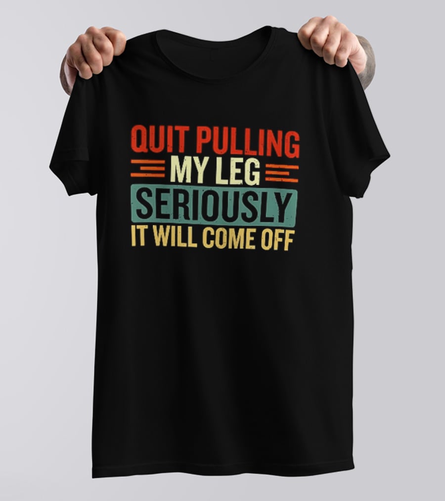 Quit Pulling My Leg Seriously It Will Come Off Vintage Humorous T-Shirt