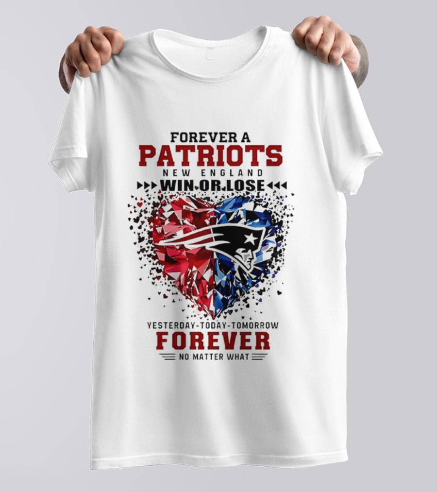 Forever A New England Patriots Win Or Lose Yesterday Today Tomorrow No Matter What T-Shirt