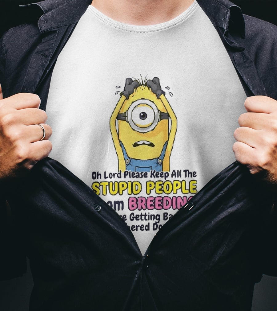 Oh Lord Keep All The Stupid People From Breeding Minion Outnumbered Down Here T-Shirt