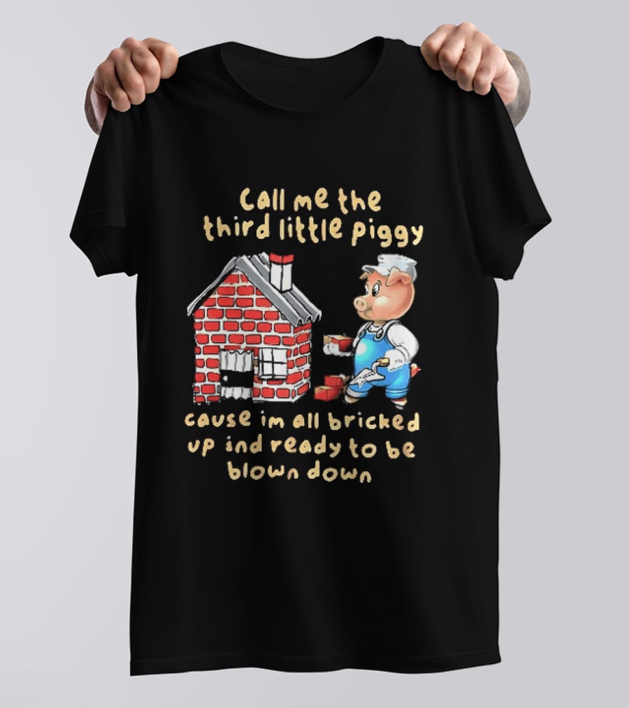 Call Me The Third Little Piggy Cause Im All Bricked Up And Ready To Be Blown Down T-Shirt
