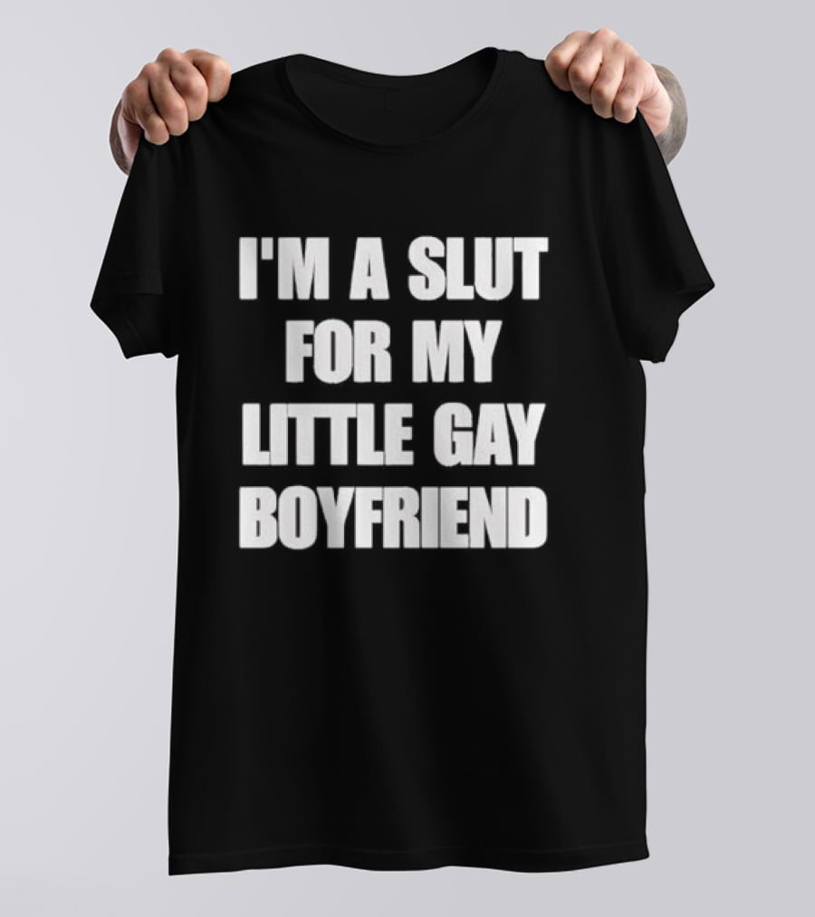 I'm A Slut For My Little Gay Boyfriend T-Shirt