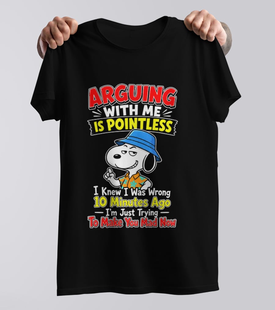 Snoopy Arguing With Me Is Pointless I Knew I Was Wrong 10 Minutes Ago I'm Just Trying To Make You Mad Now T-Shirt