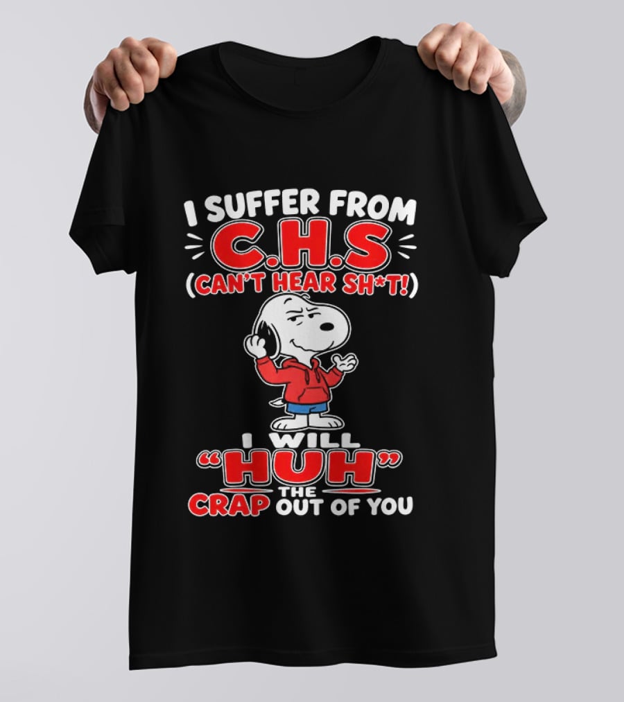 I Suffer From CHS Can't Hear Sh't Snoopy Huh The Crap Out Of You T-Shirt