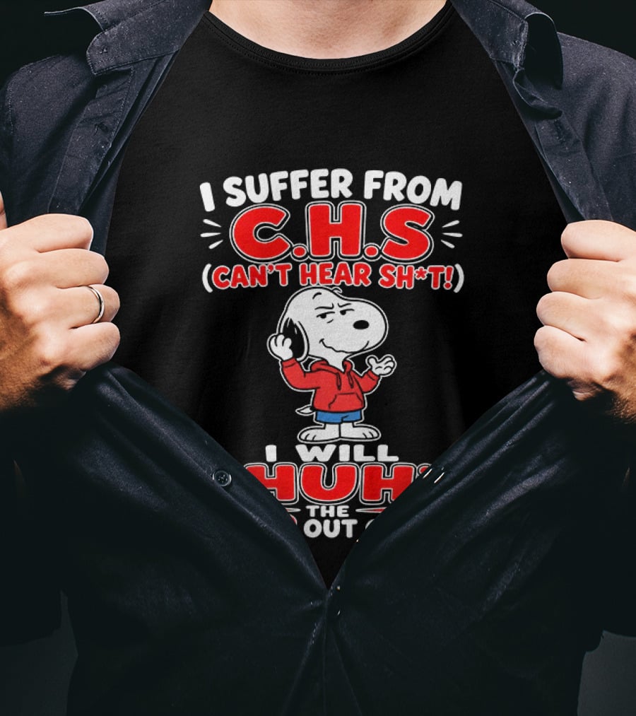 I Suffer From CHS Can't Hear Sh't Snoopy Huh The Crap Out Of You T-Shirt