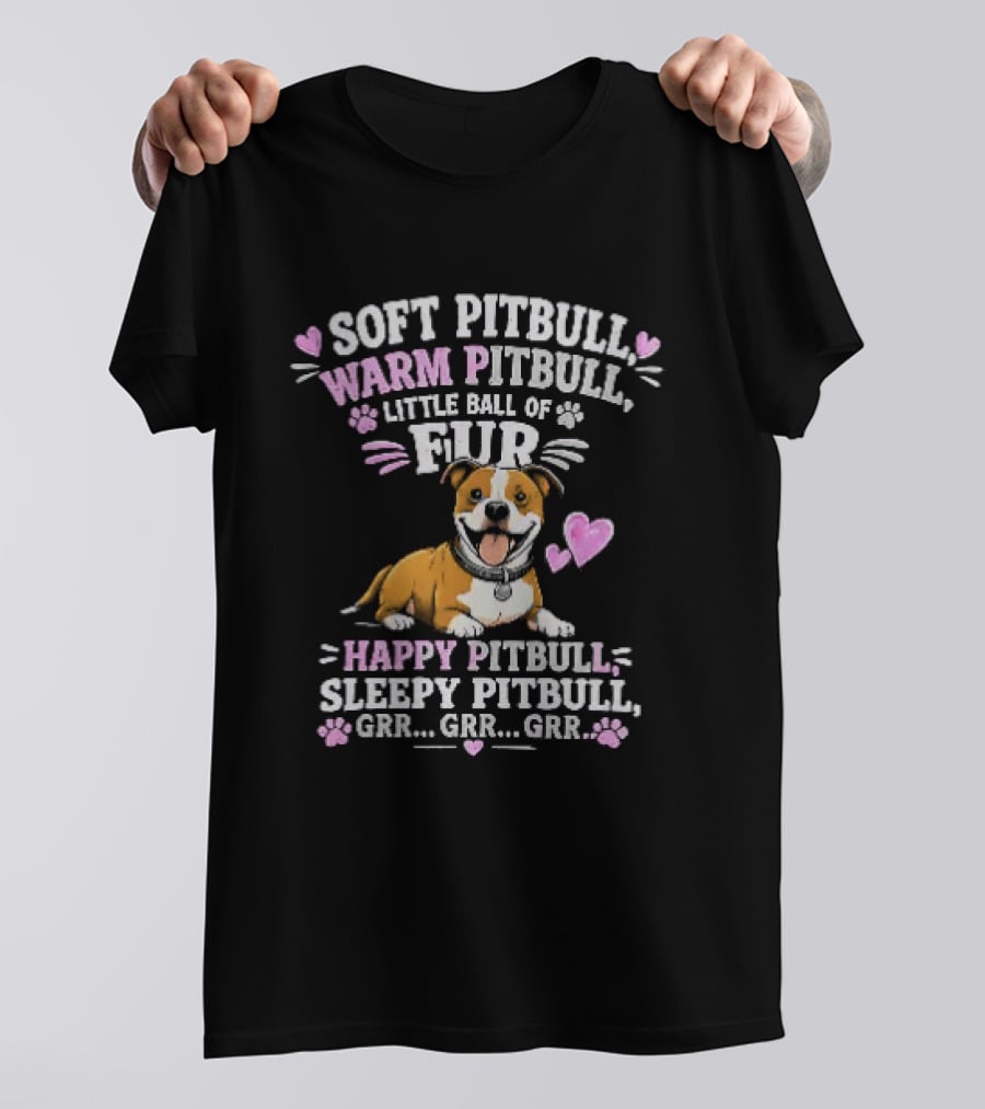 Soft Pitbull Warm Pitbull Little Ball Of Fur Happy Pitbull Sleepy Pitbull Grr Grr Grr T-Shirt
