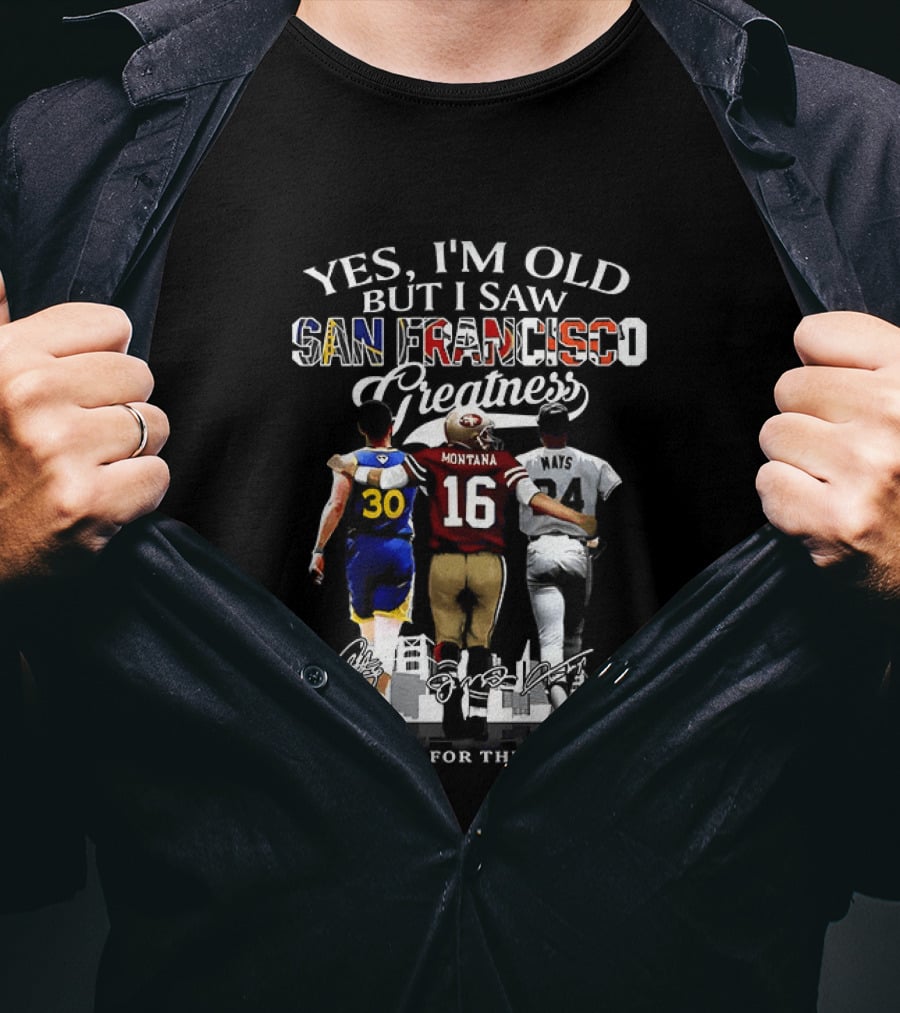 Yes I'm Old But I Saw San Francisco Greatness Thank You For The Memories Stephen Curry Joe Montana Willie Mays T-Shirt