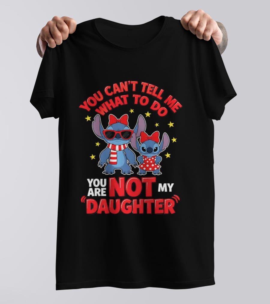 You Can't Tell Me What To Do Stitch Not My Daughter T-Shirt