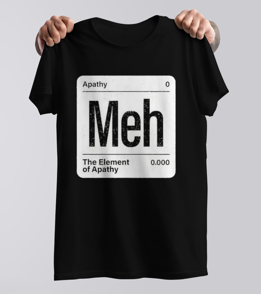 The Element Of Apathy Meh Parody Periodic Table Zero 0.000 T-Shirt