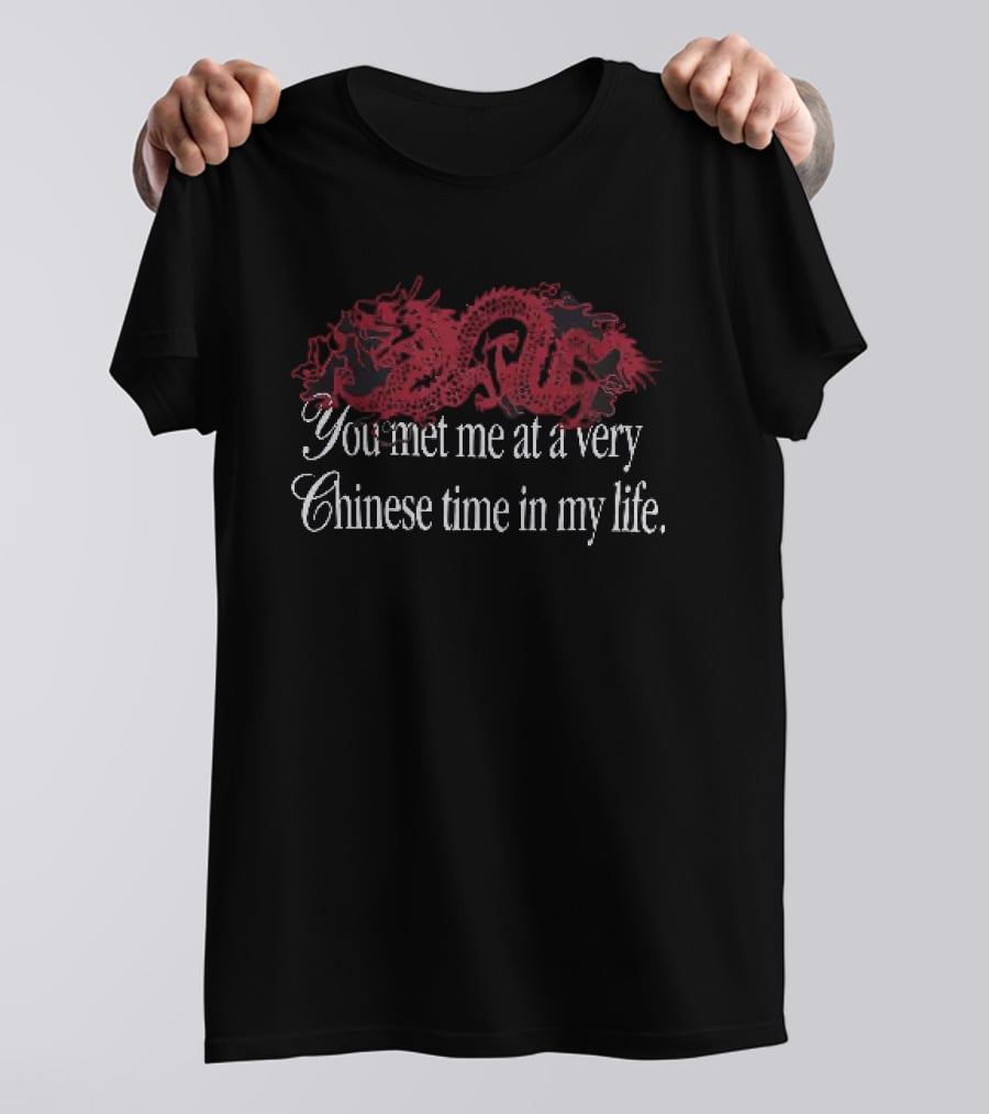 You Met Me At A Very Chinese Time In My Life Dragon T-Shirt