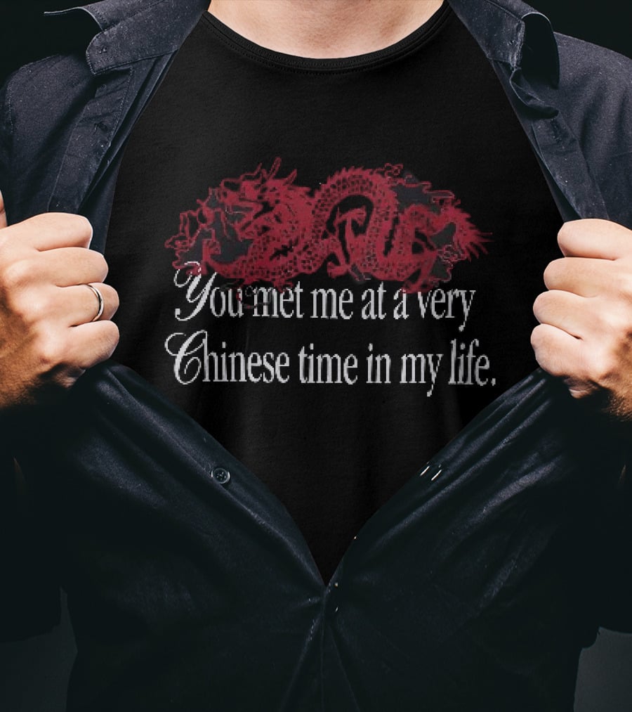 You Met Me At A Very Chinese Time In My Life Dragon T-Shirt