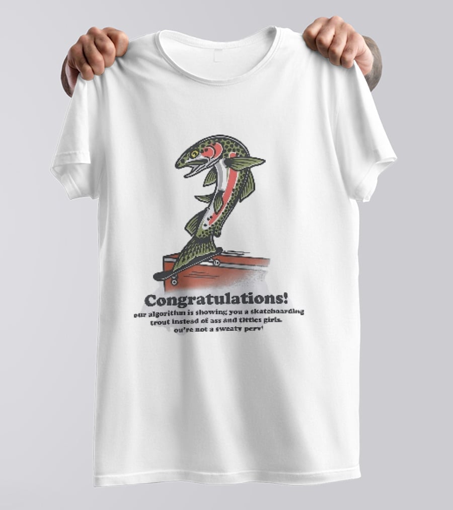 Congratulations Your Algorithm Is Showing You A Skateboarding Trout Instead Of Ass And Titties Gifs T-Shirt