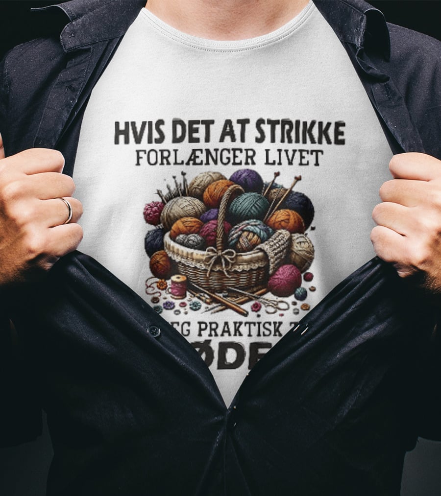 Hvis Det At Strikke Forlænger Livet Er Jeg Praktisk Talt Udødelig Garnkurv Strikkepinde T-Shirt
