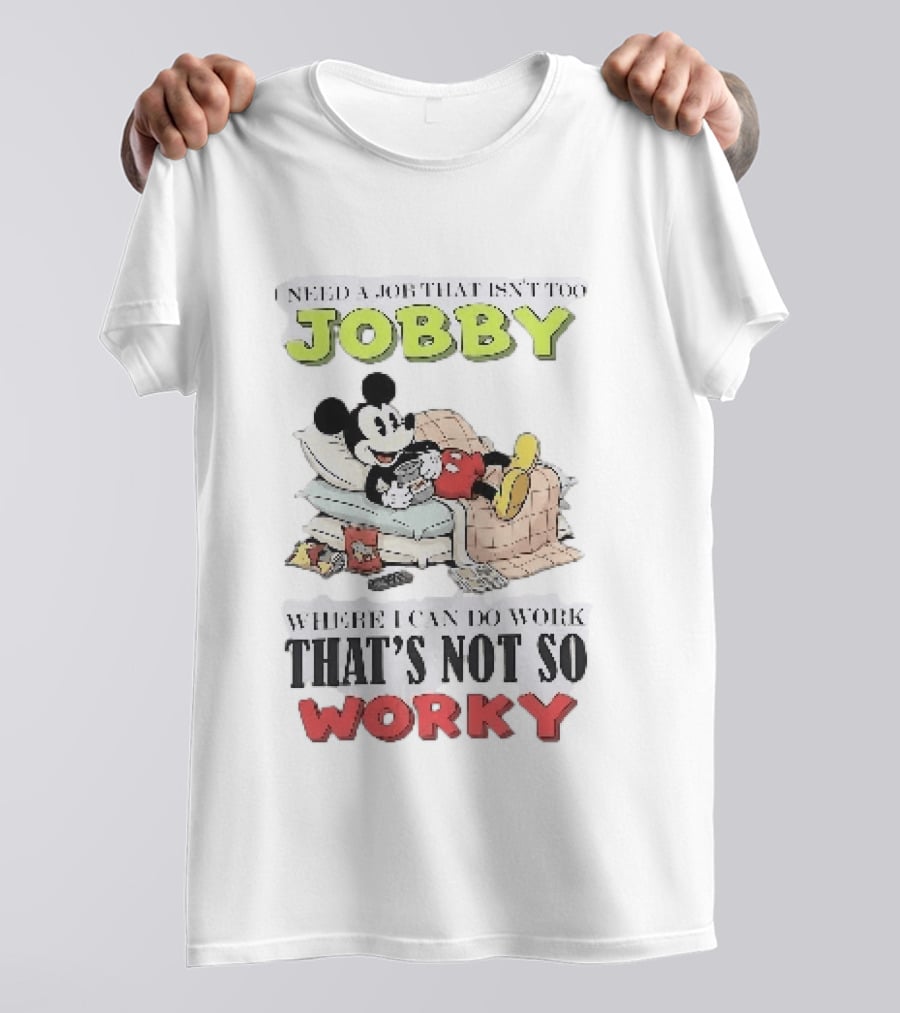 Need A Job That Isn't Too Jobby Where I Can Do Work That's Not So Worky Mickey Mouse T-Shirt