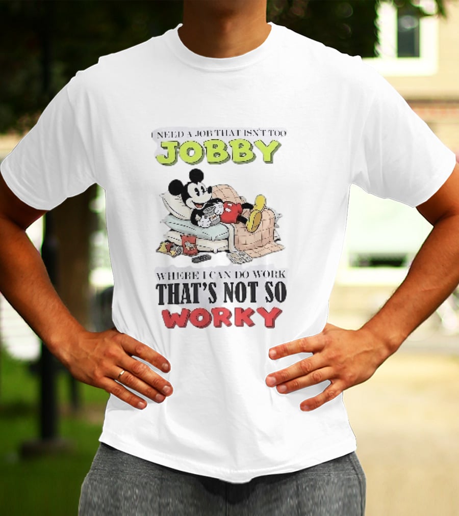 Need A Job That Isn't Too Jobby Where I Can Do Work That's Not So Worky Mickey Mouse T-Shirt