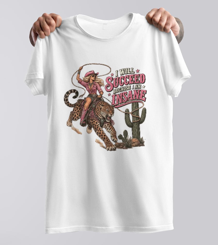 I Will Succeed Because I Am Insane Cowgirl Leopard Cactus Desert Adventure T-Shirt
