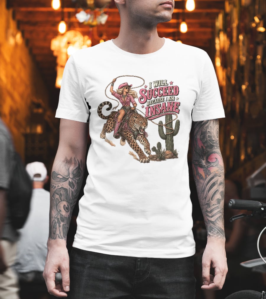 I Will Succeed Because I Am Insane Cowgirl Leopard Cactus Desert Adventure T-Shirt