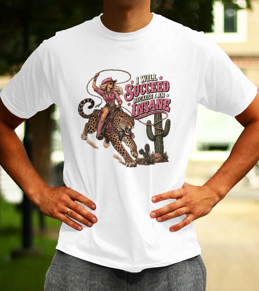 I Will Succeed Because I Am Insane Cowgirl Leopard Cactus Desert Adventure T-Shirt