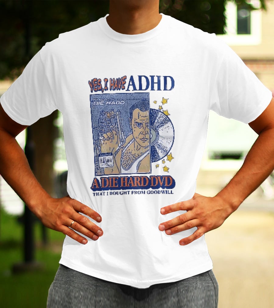 Yes I Have ADHD A Die Hard DVD From Goodwill Retro Humor T-Shirt