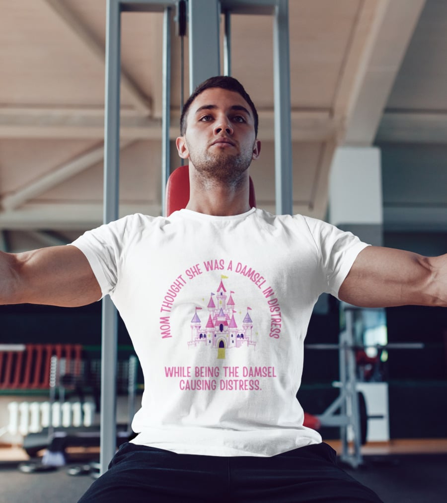 Mom Thought She Was A Damsel In Distress Castle Pink Fantasy While Being The Damsel Causing Distress T-Shirt