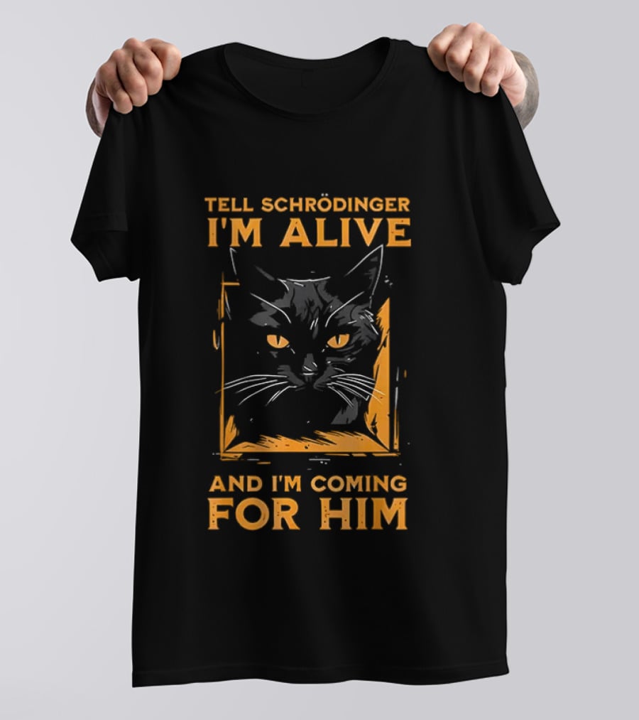 Tell Schrödinger I'm Alive Cat Coming For Him T-Shirt