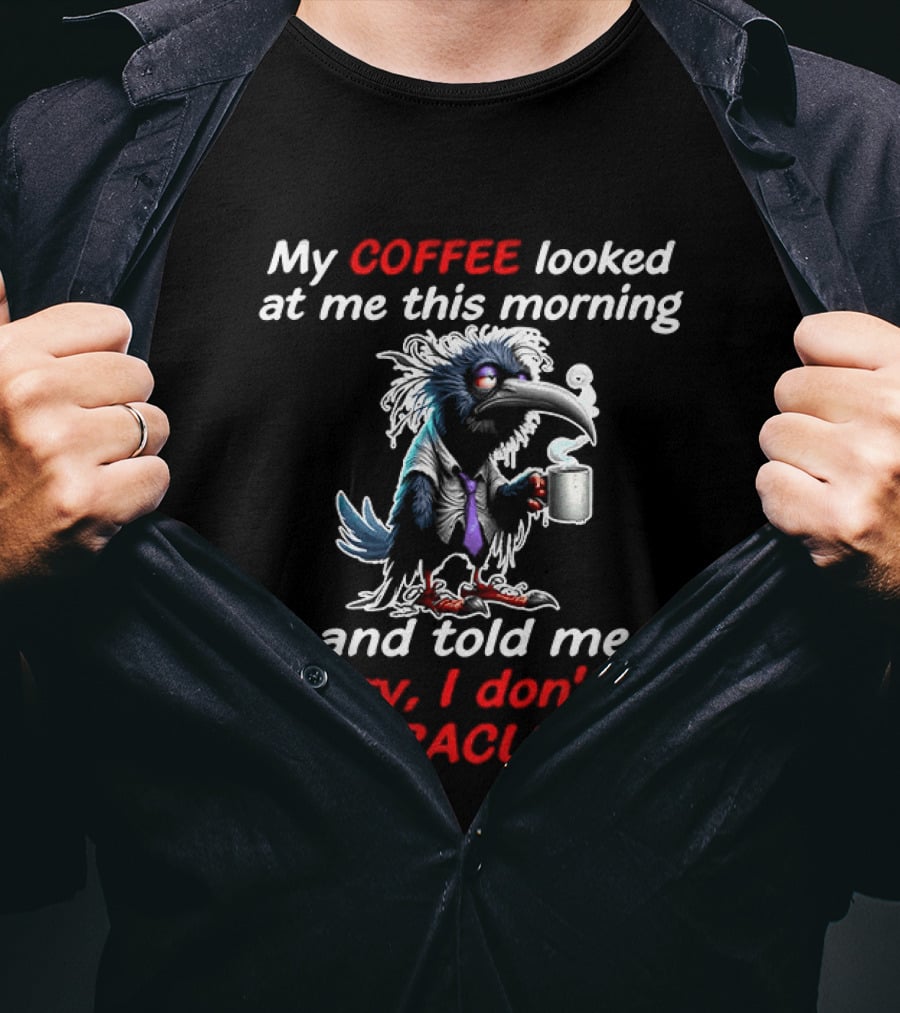 My Coffee Looked At Me This Morning Sorry I Don't Do Miracles Crow T-Shirt